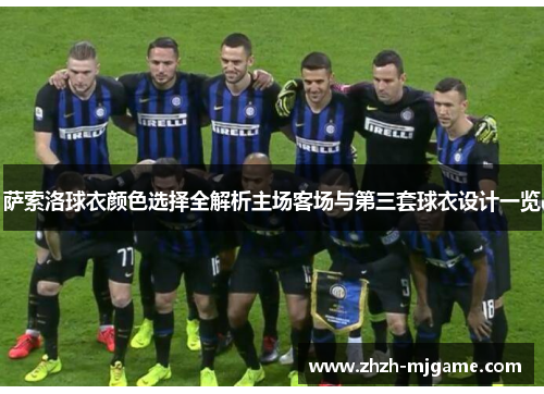 萨索洛球衣颜色选择全解析主场客场与第三套球衣设计一览