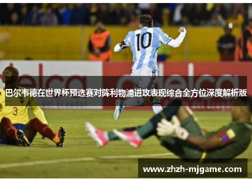 巴尔韦德在世界杯预选赛对阵利物浦进攻表现综合全方位深度解析版