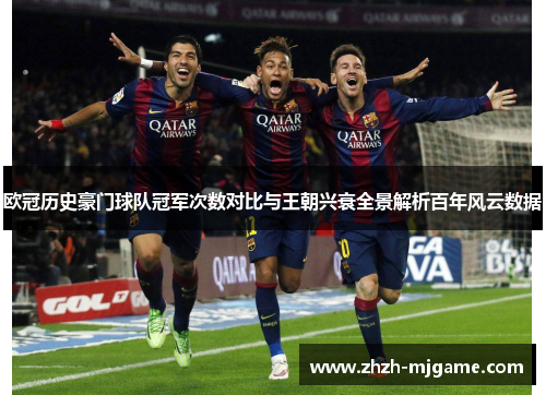 欧冠历史豪门球队冠军次数对比与王朝兴衰全景解析百年风云数据