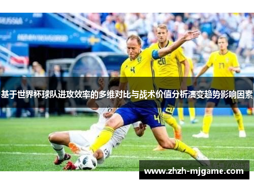 基于世界杯球队进攻效率的多维对比与战术价值分析演变趋势影响因素